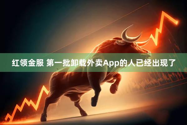 红领金服 第一批卸载外卖App的人已经出现了