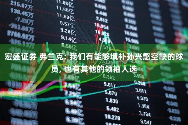 宏盛证券 弗兰克: 我们有能够填补孙兴慜空缺的球员, 也有其他的领袖人选