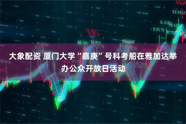 大象配资 厦门大学“嘉庚”号科考船在雅加达举办公众开放日活动