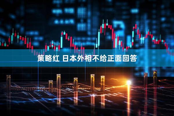 策略红 日本外相不给正面回答